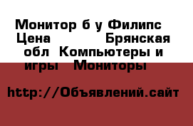 Монитор б.у Филипс › Цена ­ 1 700 - Брянская обл. Компьютеры и игры » Мониторы   